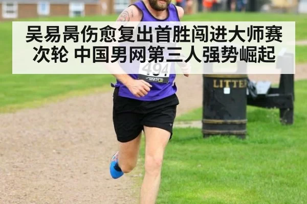 吴易昺伤愈复出首胜闯进大师赛次轮 中国男网第三人强势崛起