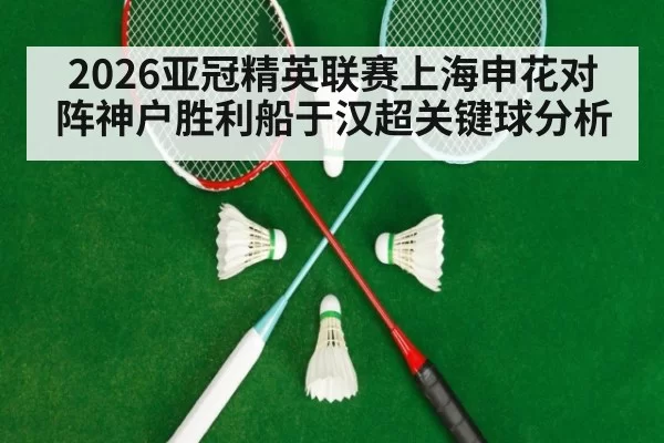 2026亚冠精英联赛上海申花对阵神户胜利船于汉超关键球分析